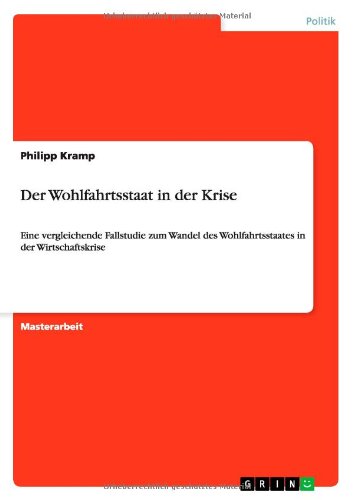 Der Wohlfahrtsstaat in der Krise: Eine vergleichende Fallstudie zum Wandel des Wohlfahrtsstaates in der Wirtschaftskrise - Philipp Kramp - Books - Grin Verlag - 9783656344735 - January 5, 2013