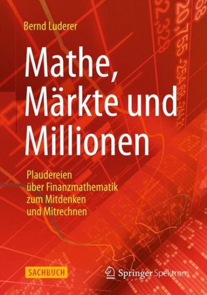 Cover for Bernd Luderer · Mathe, Markte und Millionen: Plaudereien uber Finanzmathematik zum Mitdenken und Mitrechnen (Paperback Book) [German, 2013 edition] (2013)