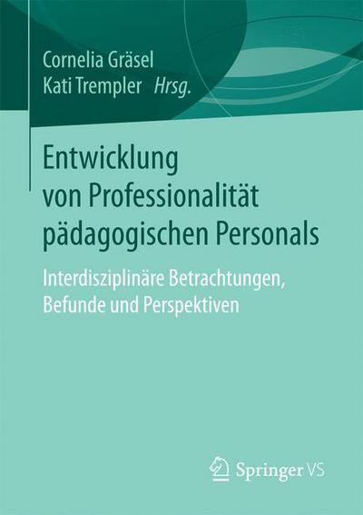 Cover for Entwicklung Von Professionalitat Padagogischen Personals: Interdisziplinare Betrachtungen, Befunde Und Perspektiven (Paperback Book) [1. Aufl. 2017 edition] (2016)
