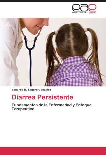 Cover for Eduardo B. Sagaro Gonzalez · Diarrea Persistente: Fundamentos De La Enfermedad Y Enfoque Terapeútico (Paperback Book) [Spanish edition] (2012)