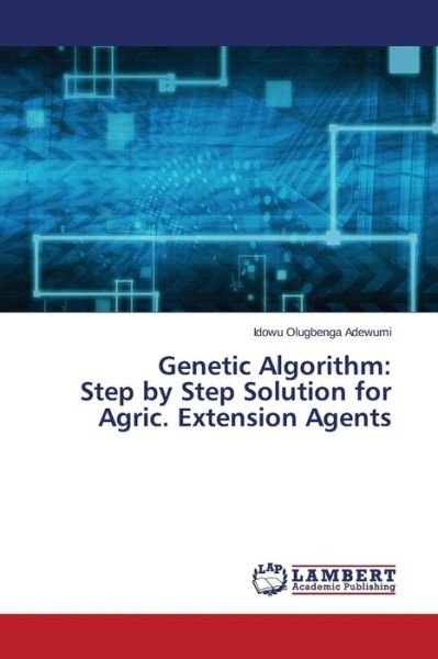 Adewumi Idowu Olugbenga · Genetic Algorithm: Step by Step Solution for Agric. Extension Agents (Paperback Book) (2015)
