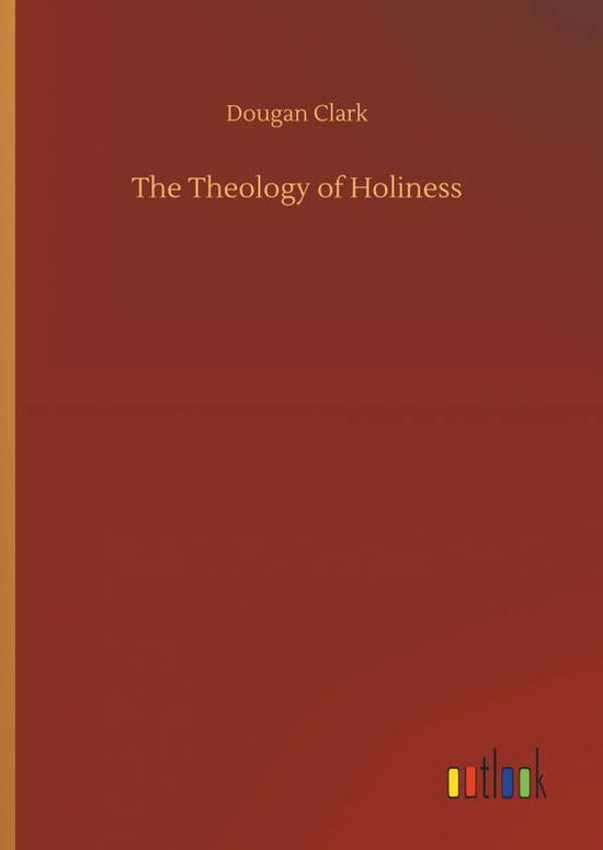 Cover for Clark · The Theology of Holiness (Buch) (2018)