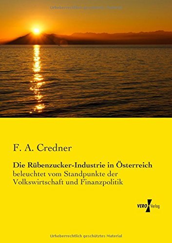 Cover for F.a. Credner · Die Ruebenzucker-industrie in Oesterreich: Beleuchtet Vom Standpunkte Der Volkswirtschaft Und Finanzpolitik (Taschenbuch) [German edition] (2019)