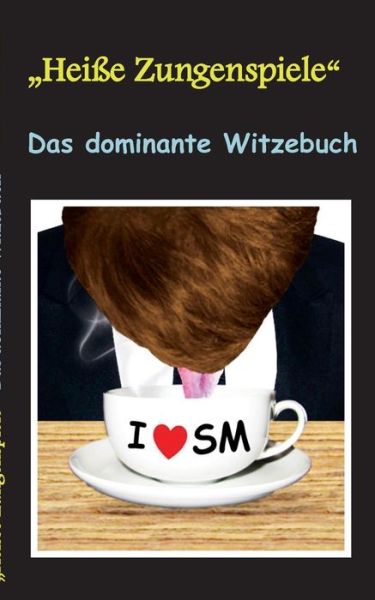 Cover for Theo Von Taane · Heisse Zungenspiele Das dominante Witzebuch: Humor &amp; Spass, Lustige Witze mit SM Effekt! Witze zum Lachen und Schmunzeln. (Paperback Bog) (2016)