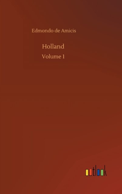 Cover for Edmondo De Amicis · Holland: Volume 1 (Inbunden Bok) (2020)