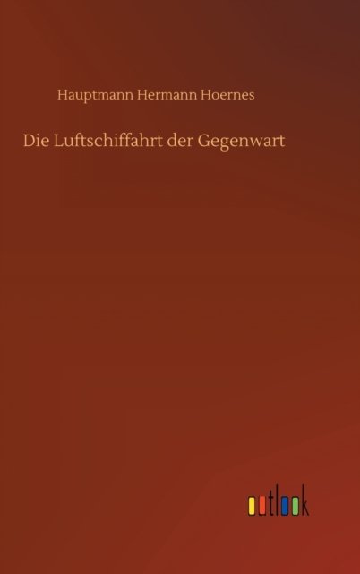 Cover for Hauptmann Hermann Hoernes · Die Luftschiffahrt der Gegenwart (Hardcover Book) (2020)