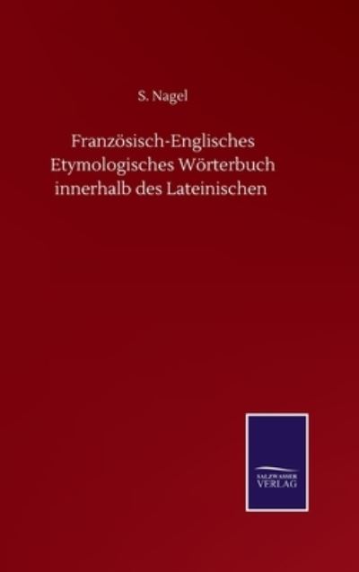 Cover for S Nagel · Franzoesisch-Englisches Etymologisches Woerterbuch innerhalb des Lateinischen (Hardcover Book) (2020)