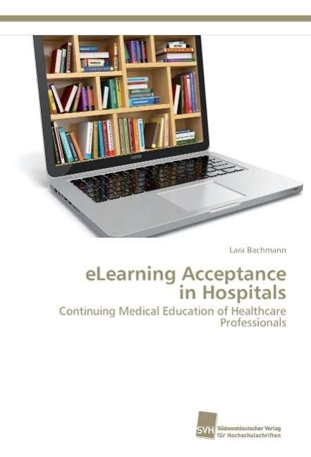 Cover for Lara Bachmann · Elearning Acceptance in Hospitals: Continuing Medical Education of Healthcare Professionals (Taschenbuch) (2009)