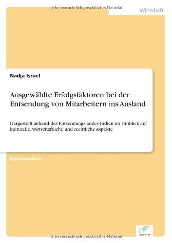 Cover for Nadja Israel · Ausgewahlte Erfolgsfaktoren bei der Entsendung von Mitarbeitern ins Ausland: Dargestellt anhand des Entsendungslandes Indien im Hinblick auf kulturelle, wirtschaftliche und rechtliche Aspekte (Paperback Book) [German edition] (2005)