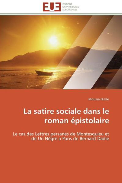 Cover for Moussa Diallo · La Satire Sociale Dans Le Roman Épistolaire: Le Cas Des Lettres Persanes De Montesquieu et De Un Nègre À Paris De Bernard Dadié (Paperback Book) [French edition] (2018)