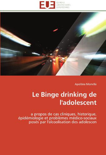 Cover for Apolline Morville · Le Binge Drinking De L'adolescent: a Propos De Cas Cliniques, Historique, Épidémiologie et Problèmes Médico-sociaux Posés Par L'alcoolisation Des Adolescen (Taschenbuch) [French edition] (2018)