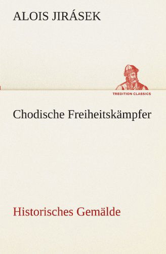 Cover for Alois Jirásek · Chodische Freiheitskämpfer: Historisches Gemälde (Tredition Classics) (German Edition) (Paperback Book) [German edition] (2012)