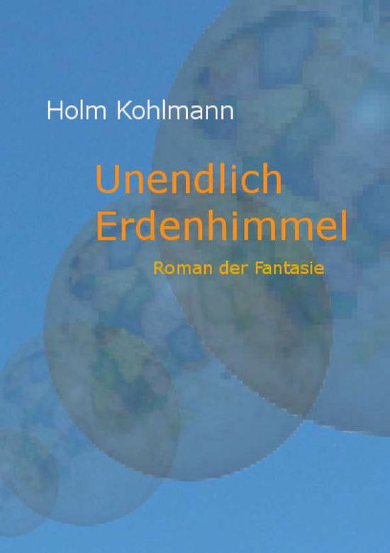 Cover for Holm Kohlmann · Unendlich Erdenhimmel: Roman der Fantasie (Paperback Book) [German edition] (2017)