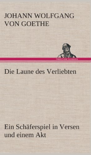Cover for Johann Wolfgang Von Goethe · Die Laune Des Verliebten Ein Schaferspiel in Versen Und Einem Akt (Inbunden Bok) [German edition] (2013)
