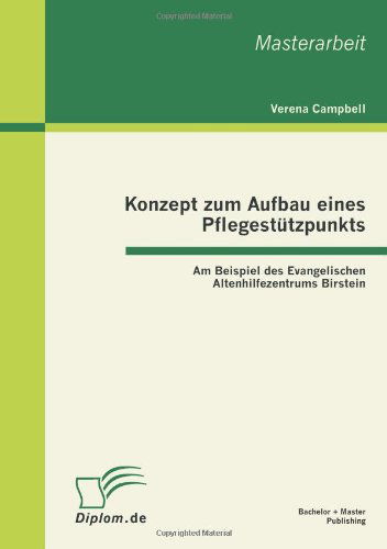 Cover for Verena Campbell · Konzept zum Aufbau eines Pflegestutzpunkts: Am Beispiel des Evangelischen Altenhilfezentrums Birstein (Pocketbok) [German edition] (2011)