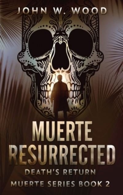 Cover for Wood John W. Wood · Muerte Resurrected: Death's Return - Muerte Series (Hardcover Book) (2022)