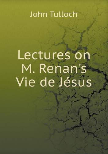 Lectures on M. Renan's Vie De Jésus - John Tulloch - Kirjat - Book on Demand Ltd. - 9785518857735 - sunnuntai 17. marraskuuta 2013