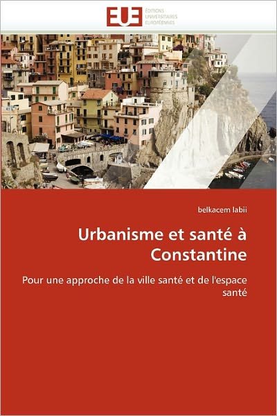 Cover for Belkacem Labii · Urbanisme et Santé À Constantine: Pour Une Approche De La Ville Santé et De L'espace Santé (Paperback Bog) [French edition] (2018)
