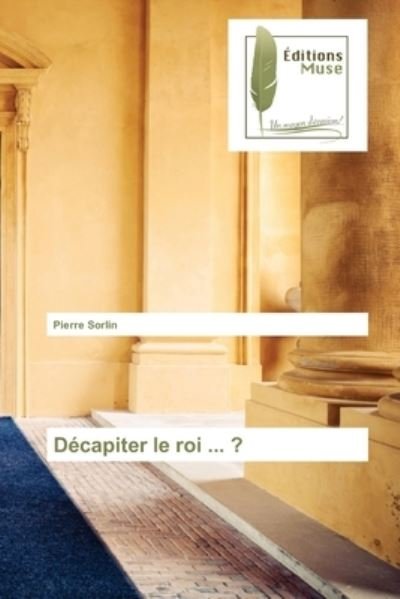Cover for Pierre Sorlin · Decapiter le roi ... ? (Taschenbuch) (2021)