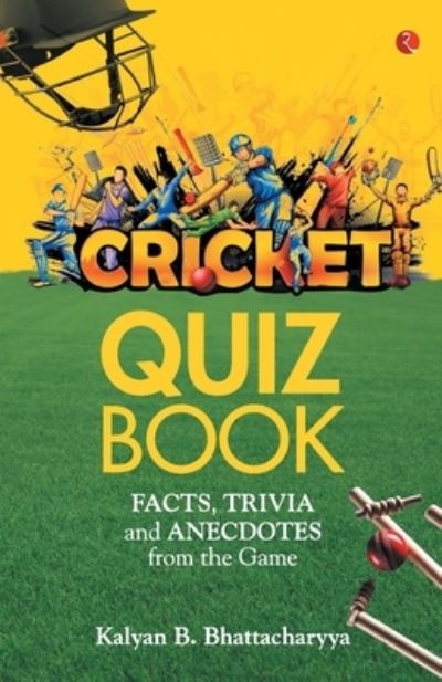 Cover for Kalyan B. Bhattacharyya · Cricket Quiz Book: Facts, Trivia and Anecdotes from the Game (Paperback Book) (2018)