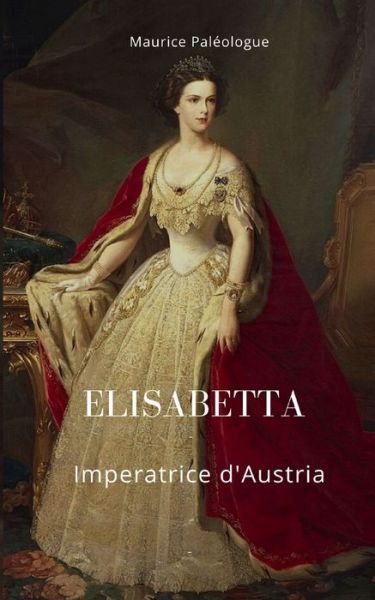 Cover for Paleologue Maurice Paleologue · Elisabetta Imperatrice d'Austria (Paperback Book) (2022)