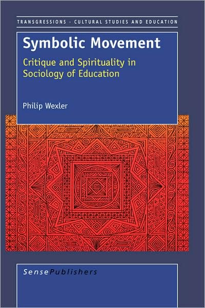 Symbolic Movement: Critique and Spirituality in Sociology of Education - Philip Wexler - Books - Sense Publishers - 9789087902735 - 2008