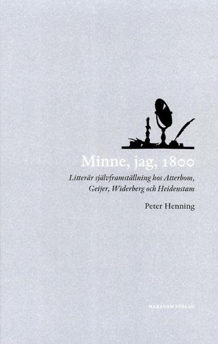 Cover for Peter Henning · Minne, jag, 1800 : Litterär självframställning hos Atterbom, Geijer, Widerb (Paperback Book) (2015)