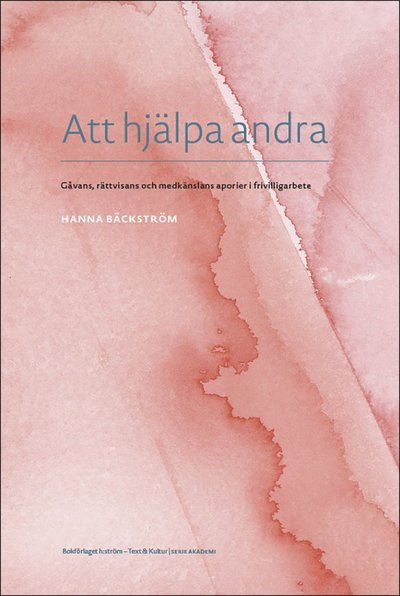 Hanna Bäckström · Serie Akademi: Att hjälpa andra : gåvans, rättvisans och medkänslans aporier i frivilligarbete (Book) (2020)