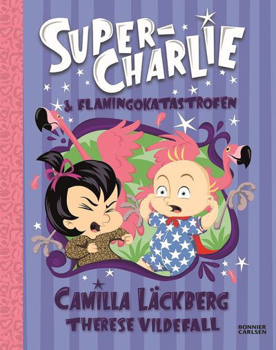 Super-Charlie och flamingokatastrofen - Camilla Läckberg - Bøger - Bonnier Carlsen - 9789179775735 - 27. oktober 2022