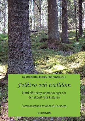 Cover for Anna Forsberg · Folktro och folkminnen från Finnskogen: Folktro och trolldom : Matti Mörtbergs uppteckningar om den skogsfinska kulturen (Book) (2008)