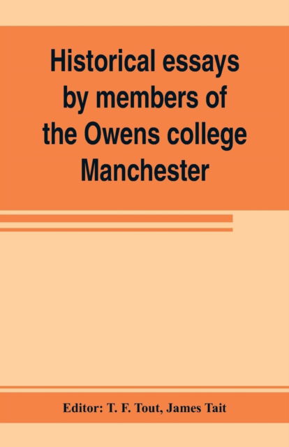 Cover for James Tait · Historical essays by members of the Owens college, Manchester: published in commemoration of its jubilee (1851-1901) (Pocketbok) (2019)