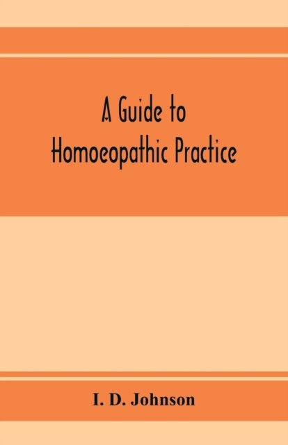 Cover for I D Johnson · A guide to homoeopathic practice; designed for the use of families and private individuals (Paperback Book) (2020)