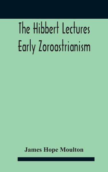 Cover for James Hope Moulton · The Hibbert Lectures Early Zoroastrianism (Hardcover Book) (2020)