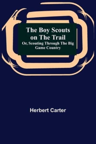 Cover for Herbert Carter · The Boy Scouts on the Trail; or, Scouting through the Big Game Country (Taschenbuch) (2022)