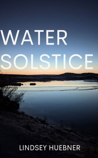 Cover for Lindsey Huebner · Water solstice (Bok) (2023)