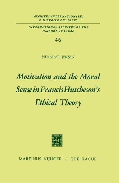 Motivation and the Moral Sense in Francis Hutcheson's Ethical Theory - International Archives of the History of Ideas / Archives Internationales d'Histoire des Idees - Henning Jensen - Böcker - Springer - 9789401029735 - 13 oktober 2011