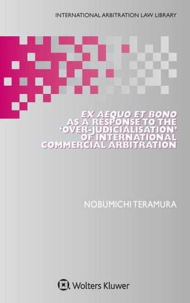 Cover for Nobumichi Teramura · Ex Aequo et Bono as a Response to the 'Over-Judicialisation' of International Commercial Arbitration (Hardcover Book) (2020)