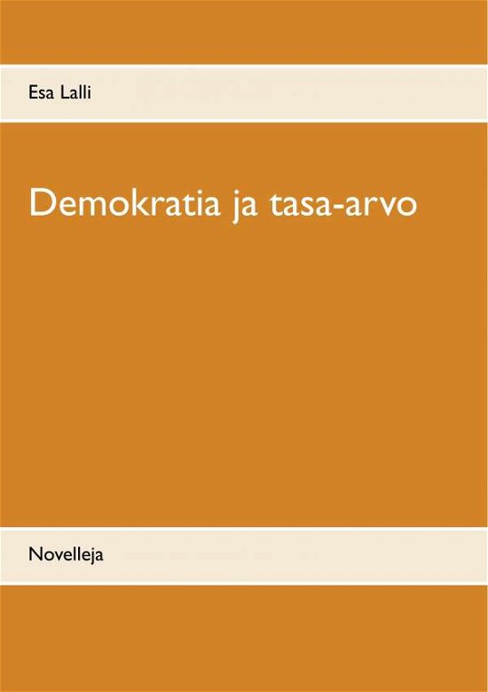 Cover for Esa Lalli · Demokratia ja tasa-arvo: Novelleja (Taschenbuch) (2018)