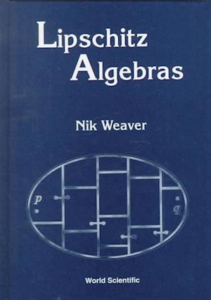 Cover for Weaver, Nik (Washington Univ In St Louis, Usa) · Lipschitz Algebras (Hardcover Book) (1999)