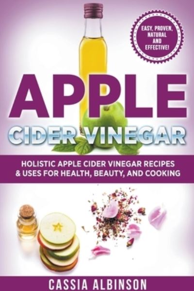 Cover for Cassia Albinson · Apple Cider Vinegar: Holistic Apple Cider Recipes &amp; Uses for Health, Beauty, Cooking &amp; Home (Pocketbok) (2021)