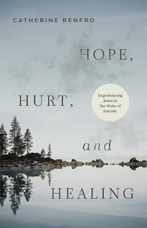 Cover for Catherine Renfro · Hope, Hurt, and Healing: Experiencing Jesus in the Wake of Suicide (Paperback Book) (2025)
