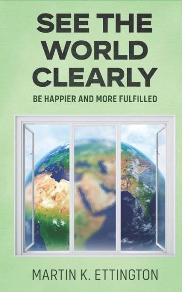 Cover for Martin K Ettington · See the World Clearly: Be Happier and More Fulfilled - The Personal Improvement (Paperback Bog) (2022)