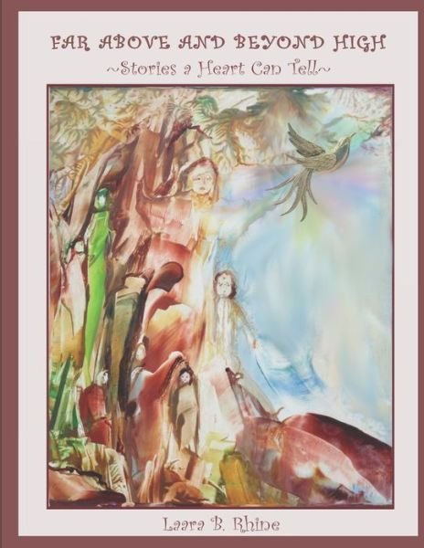 Far Above and Beyond High: Stories a Heart Can Tell - Laara B Rhine - Books - Independently Published - 9798435981735 - March 19, 2022