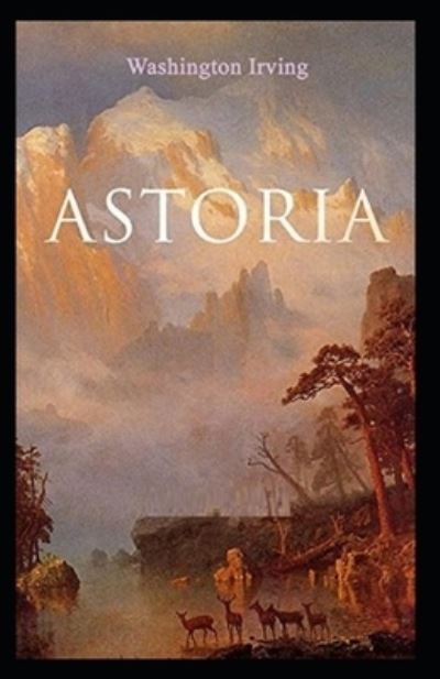 Cover for Washington Irving · Astoria: Or, Enterprise Beyond the Rocky Mountains-Original Edition (Annotated) (Paperback Book) (2021)