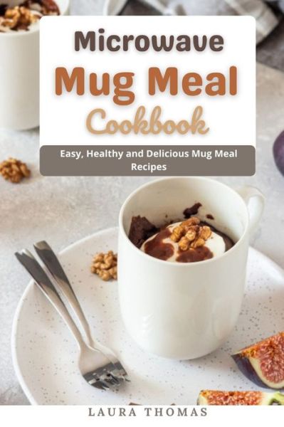 Cover for Laura Thomas · Microwave Mug Meal Cookbook: Easy, Healthy and Delicious Mug meal Recipes (Paperback Book) (2021)