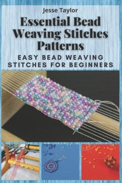 Essential Bead Weaving Stitches Patterns - Jesse Taylor - Bücher - Independently Published - 9798567114735 - 18. November 2020