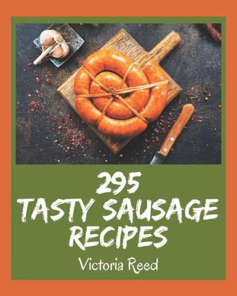 295 Tasty Sausage Recipes - Victoria Reed - Books - Independently Published - 9798577957735 - December 7, 2020