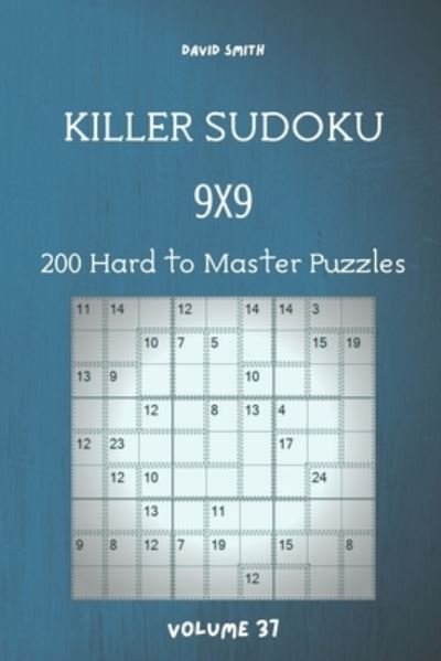 Killer Sudoku - 200 Hard to Master Puzzles 9x9 vol.37 - David Smith - Kirjat - Independently Published - 9798585299735 - tiistai 22. joulukuuta 2020