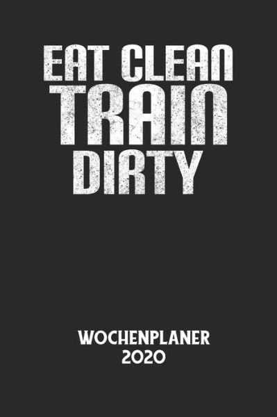 Cover for Wochenplaner 2020 · EAT CLEAN TRAIN DIRTY - Wochenplaner 2020 (Paperback Book) (2020)