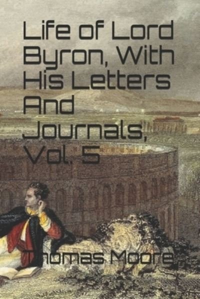 Cover for Thomas Moore · Life of Lord Byron, With His Letters And Journals, Vol. 5 (Pocketbok) (2021)